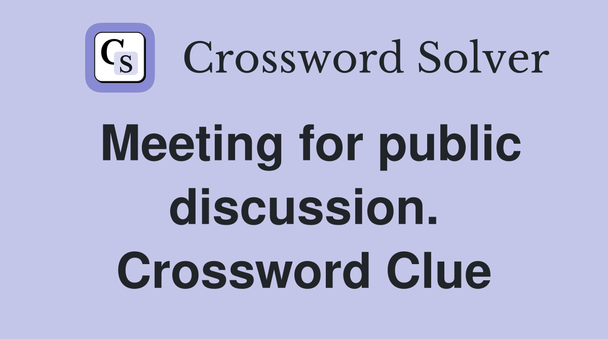 Meeting for public discussion. Crossword Clue