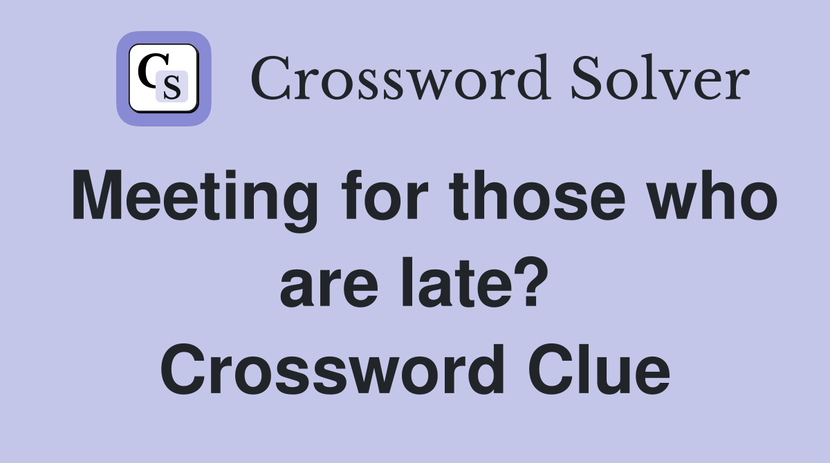 Meeting for those who are late? Crossword Clue