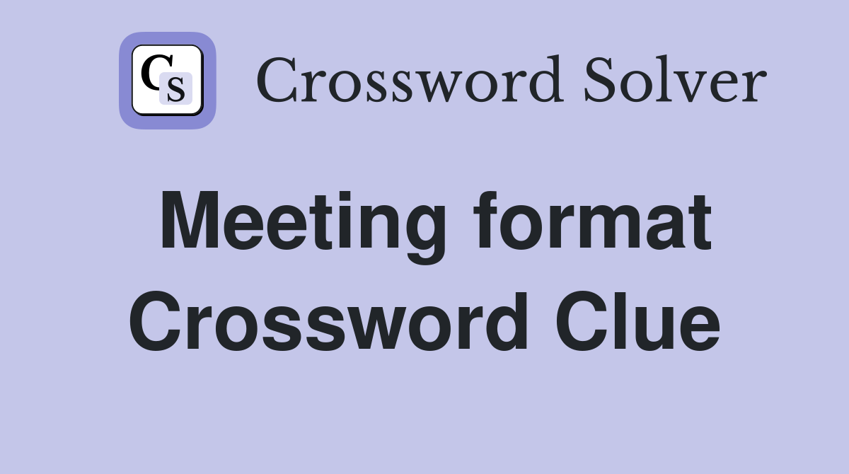 Meeting format Crossword Clue