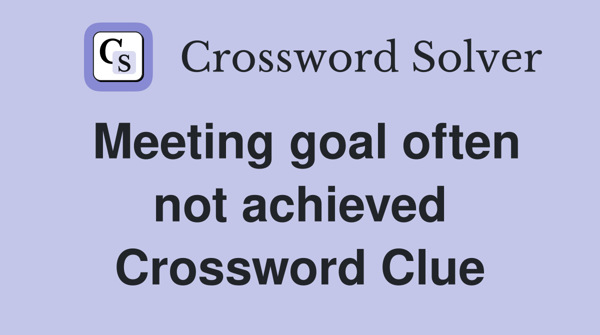Meeting goal often not achieved Crossword Clue