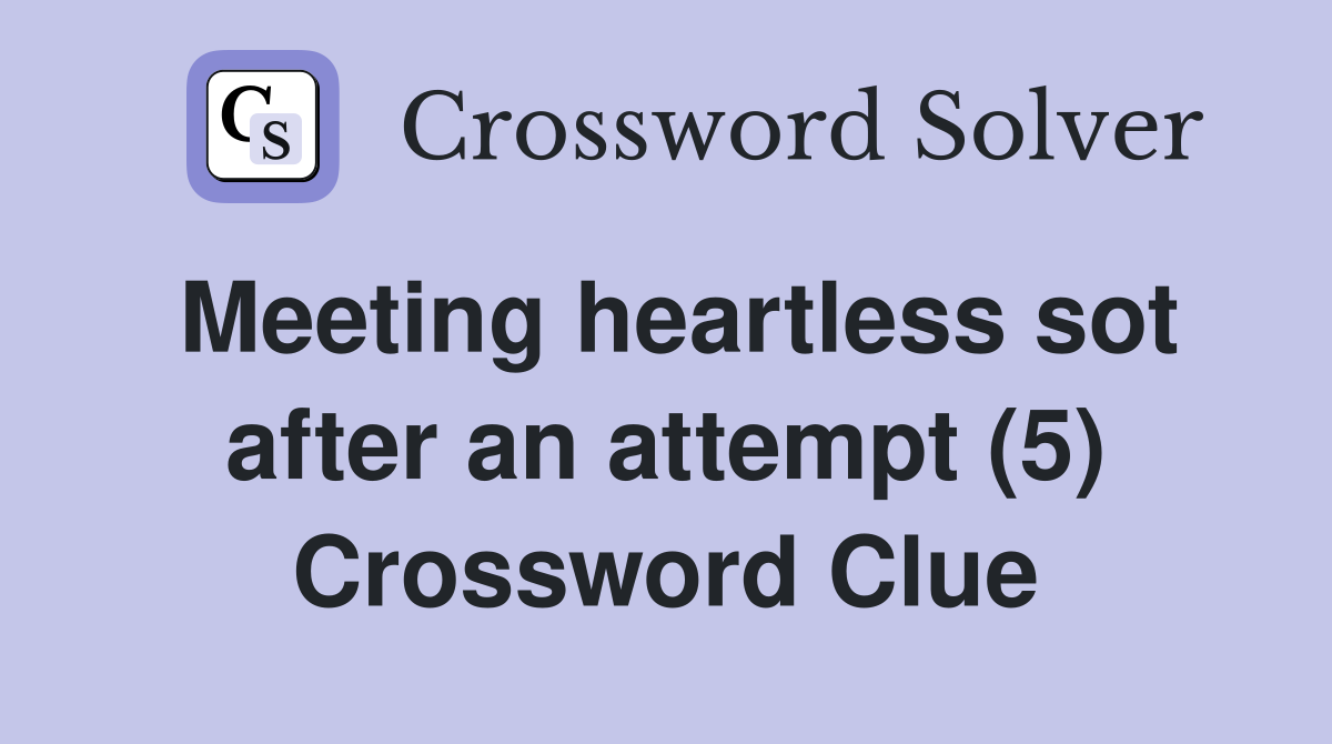 Meeting heartless sot after an attempt (5) Crossword Clue