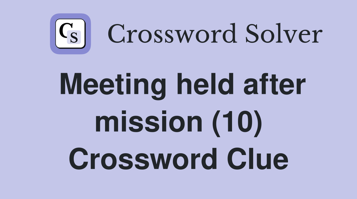 Meeting held after mission (10) Crossword Clue