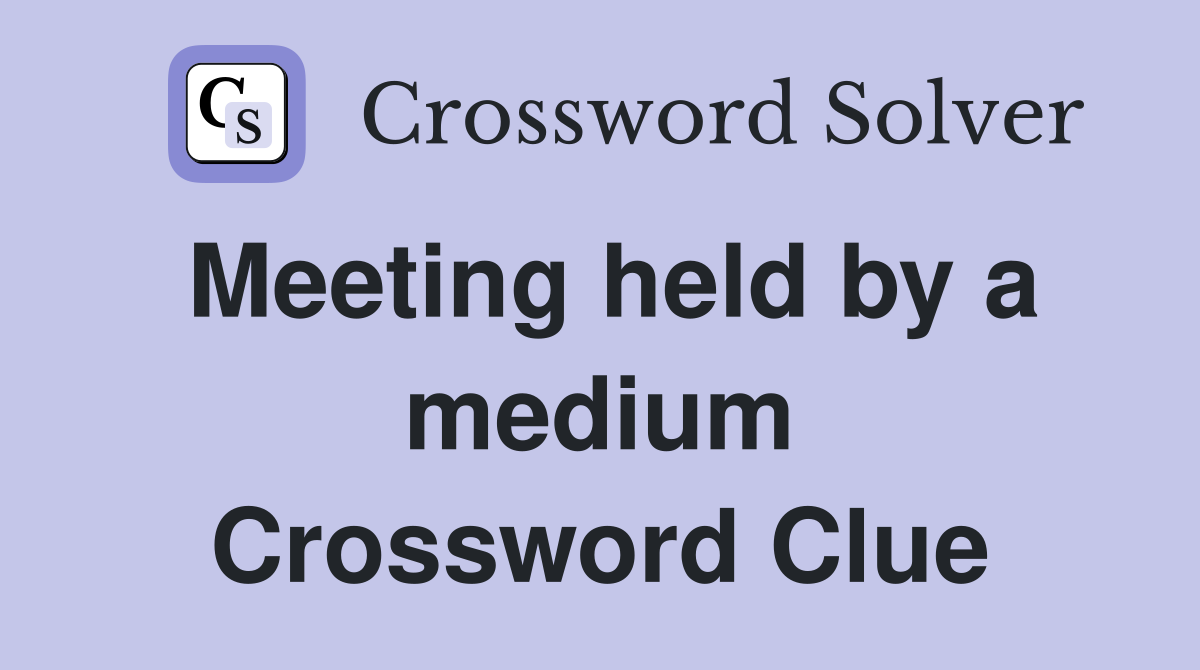 Meeting held by a medium Crossword Clue