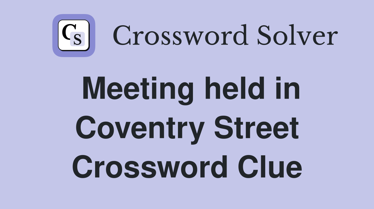Meeting held in Coventry Street Crossword Clue