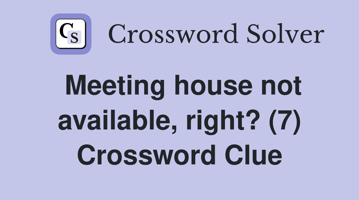 Meeting house not available, right? (7) Crossword Clue