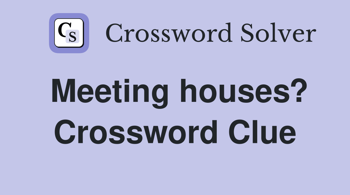 Meeting houses? Crossword Clue