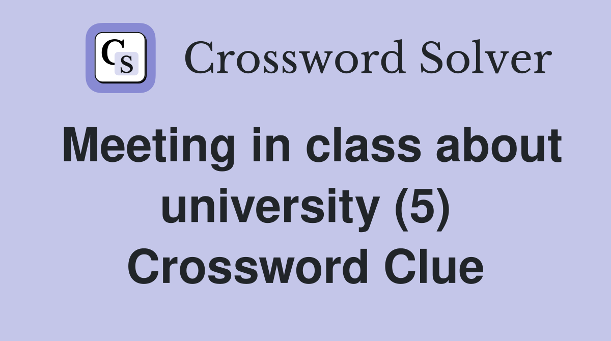 Meeting in class about university (5) Crossword Clue