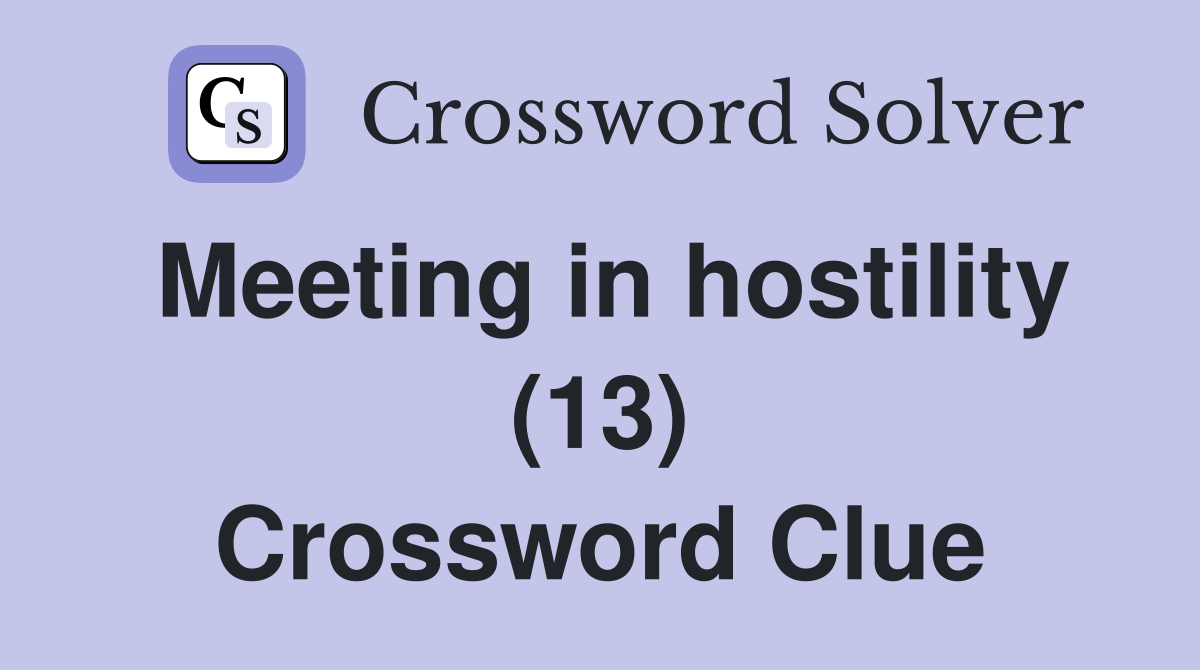 Meeting in hostility (13) Crossword Clue