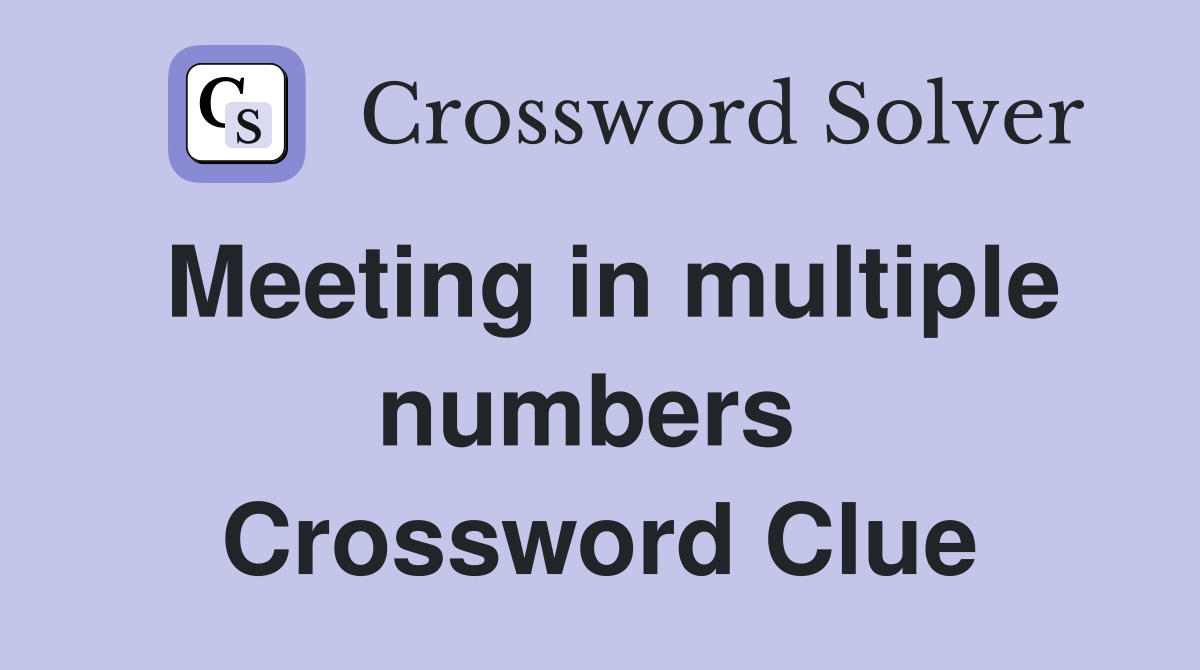 Meeting in multiple numbers  Crossword Clue