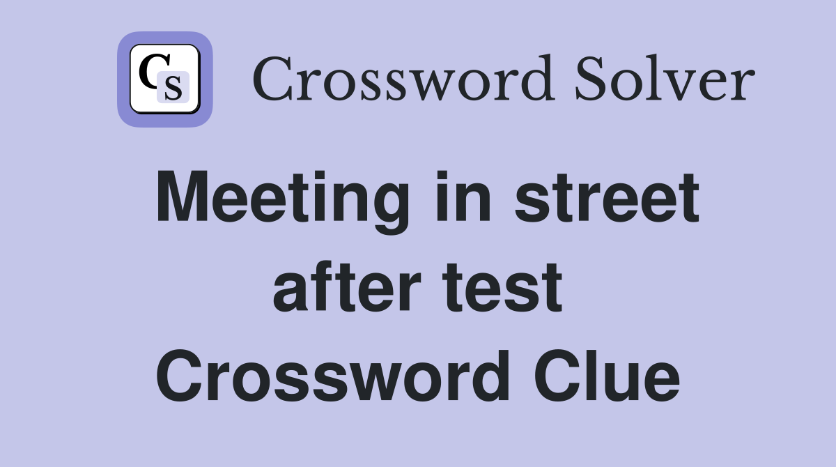 Meeting in street after test Crossword Clue