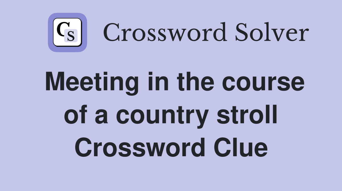 Meeting in the course of a country stroll Crossword Clue