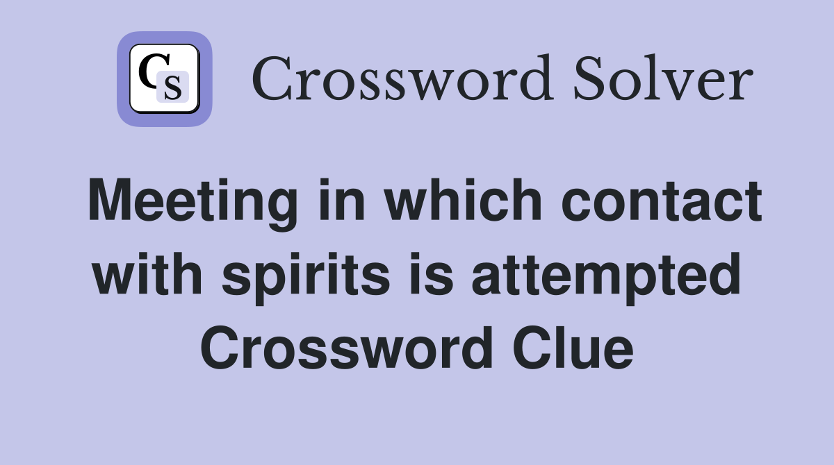 Meeting in which contact with spirits is attempted Crossword Clue