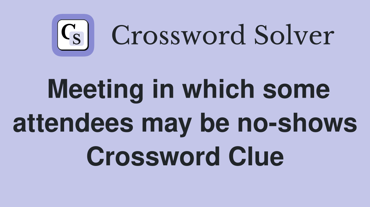 Meeting in which some attendees may be no-shows Crossword Clue