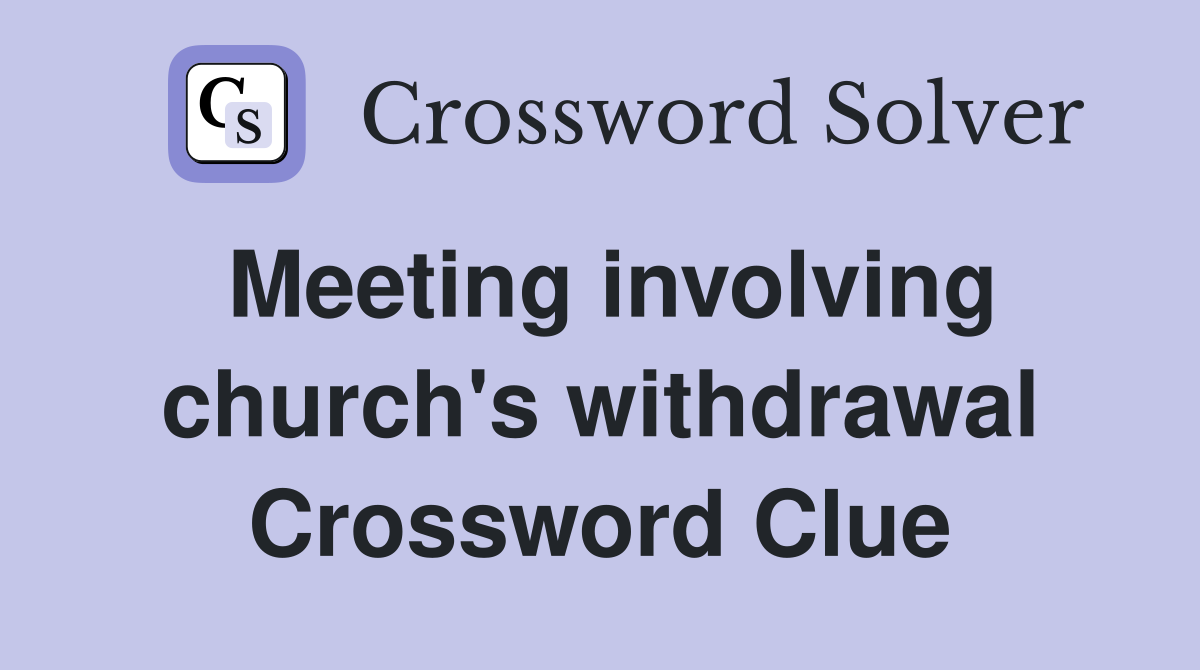 Meeting involving church's withdrawal Crossword Clue