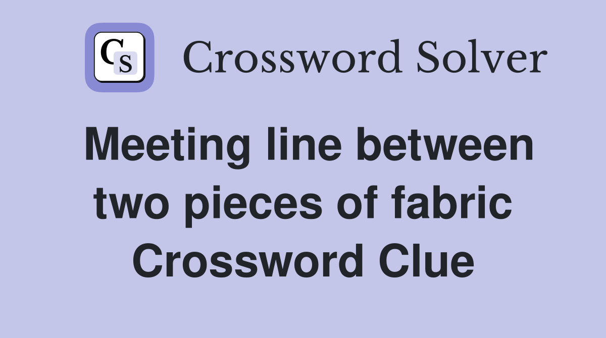 Meeting line between two pieces of fabric Crossword Clue