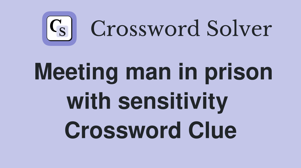 Meeting man in prison with sensitivity  Crossword Clue