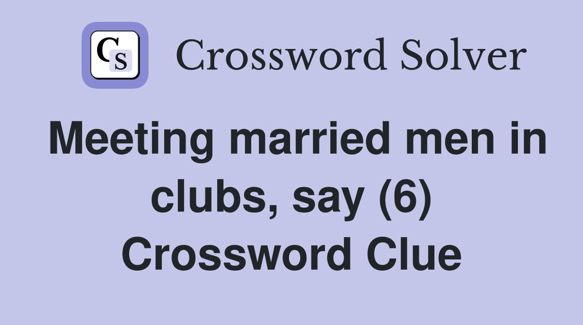 Meeting married men in clubs, say (6) Crossword Clue