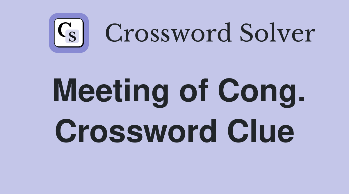 Meeting of Cong. Crossword Clue