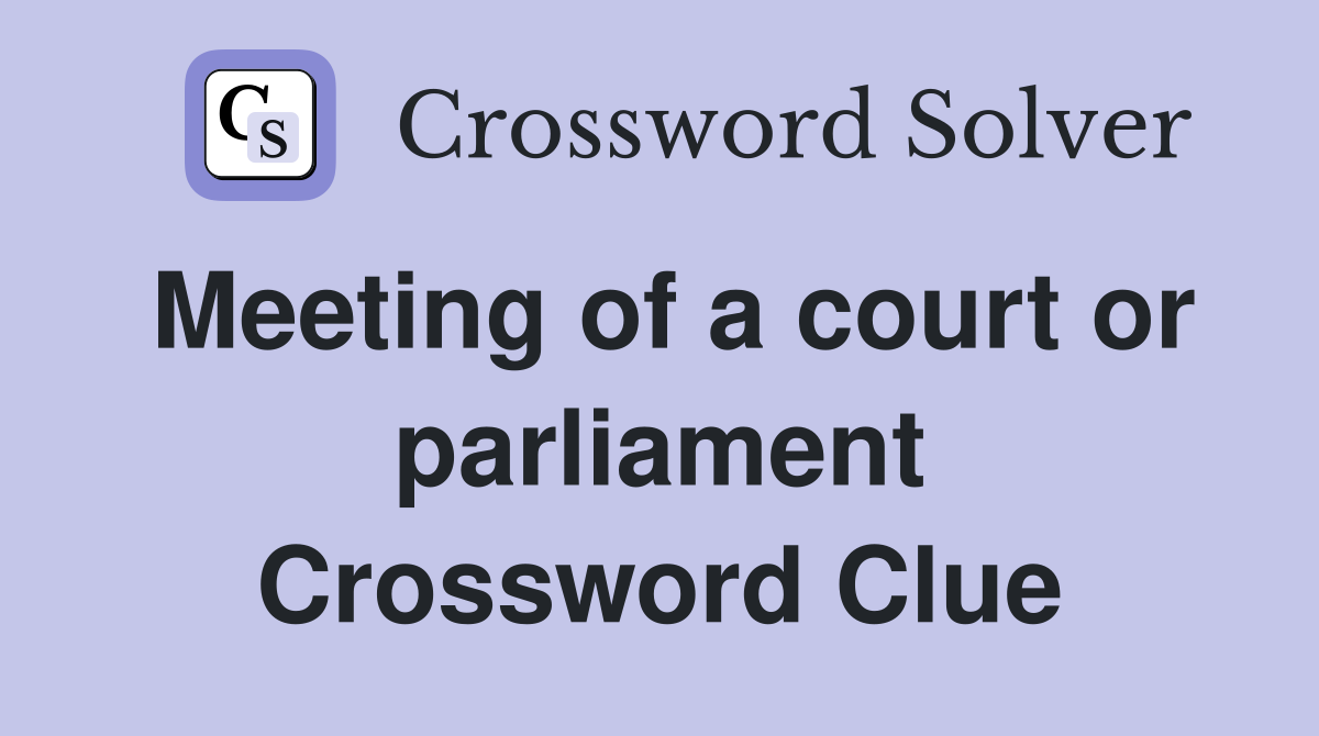 Meeting of a court or parliament Crossword Clue