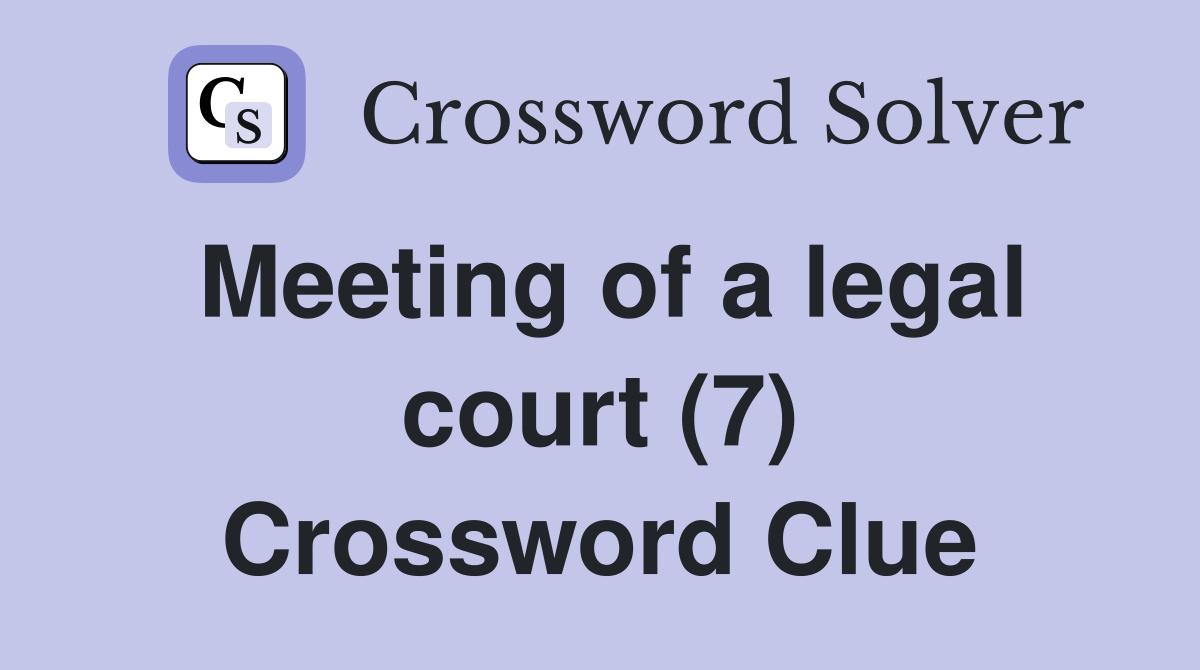 Meeting of a legal court (7) Crossword Clue