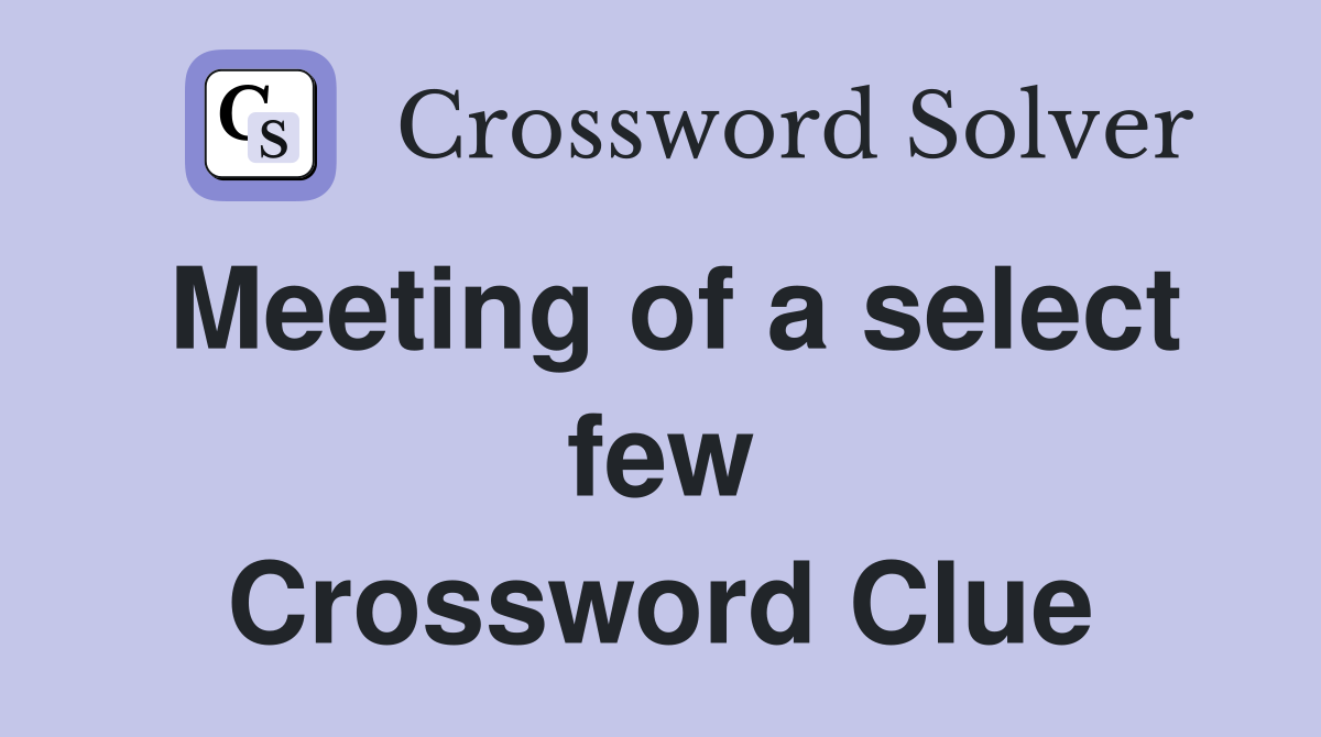 Meeting of a select few Crossword Clue