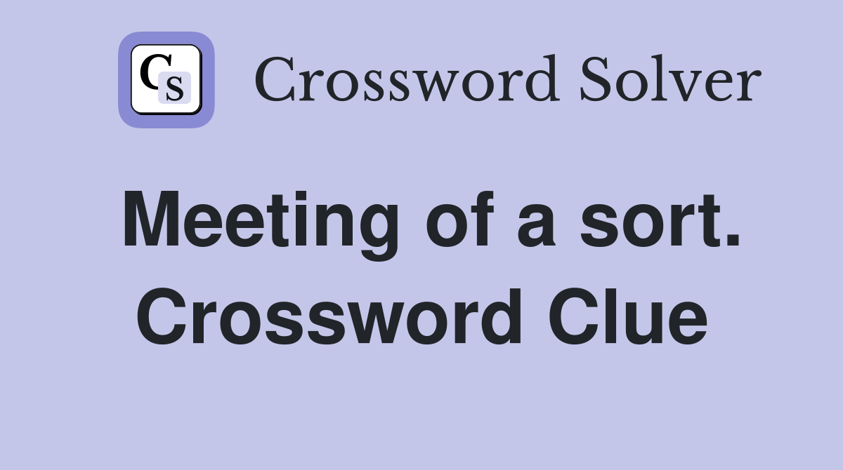 Meeting of a sort. Crossword Clue