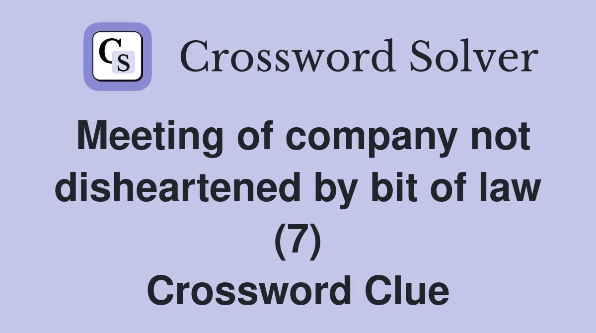 Meeting of company not disheartened by bit of law (7) Crossword Clue