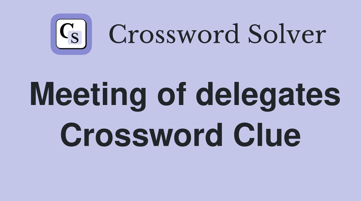Meeting of delegates Crossword Clue