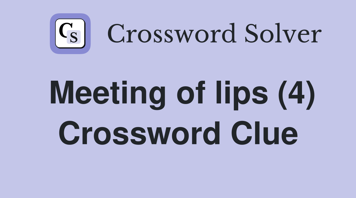 Meeting of lips (4) Crossword Clue