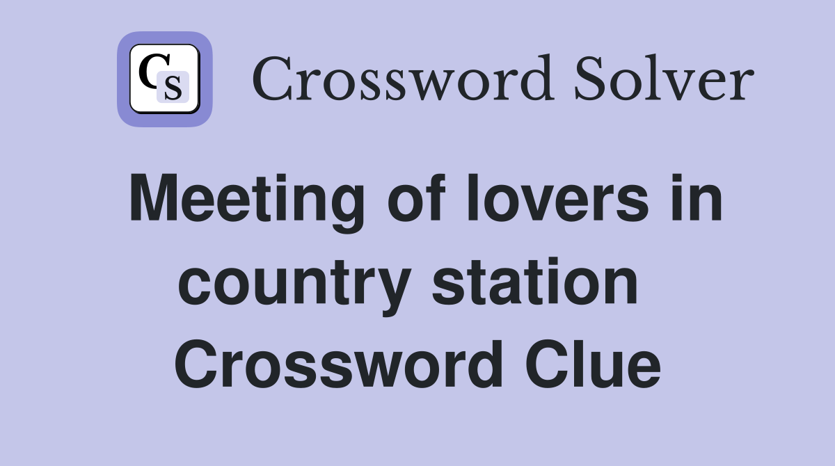 Meeting of lovers in country station  Crossword Clue