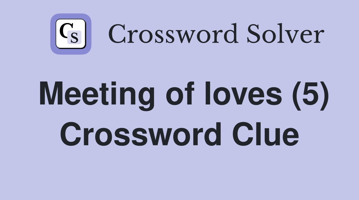 Meeting of loves (5) Crossword Clue