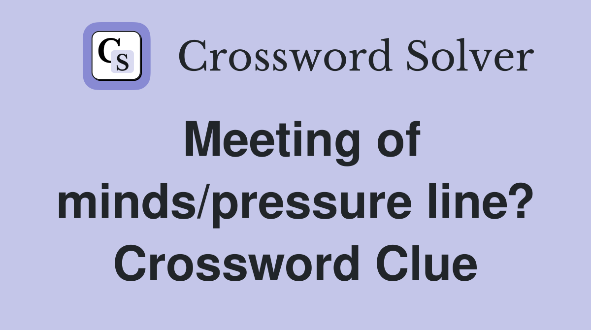 Meeting of minds/pressure line? Crossword Clue