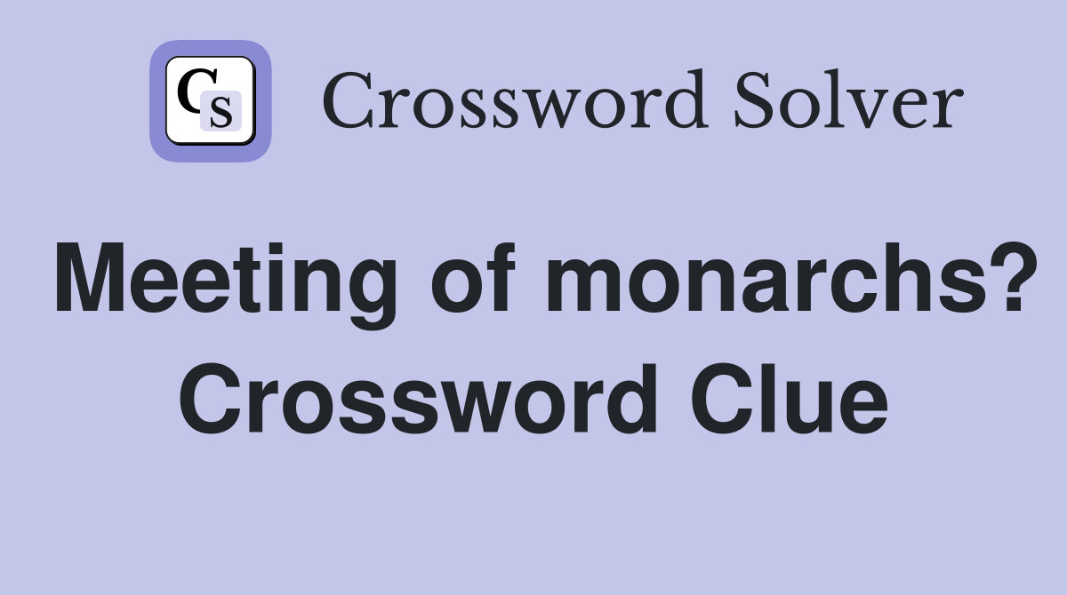 Meeting of monarchs? Crossword Clue