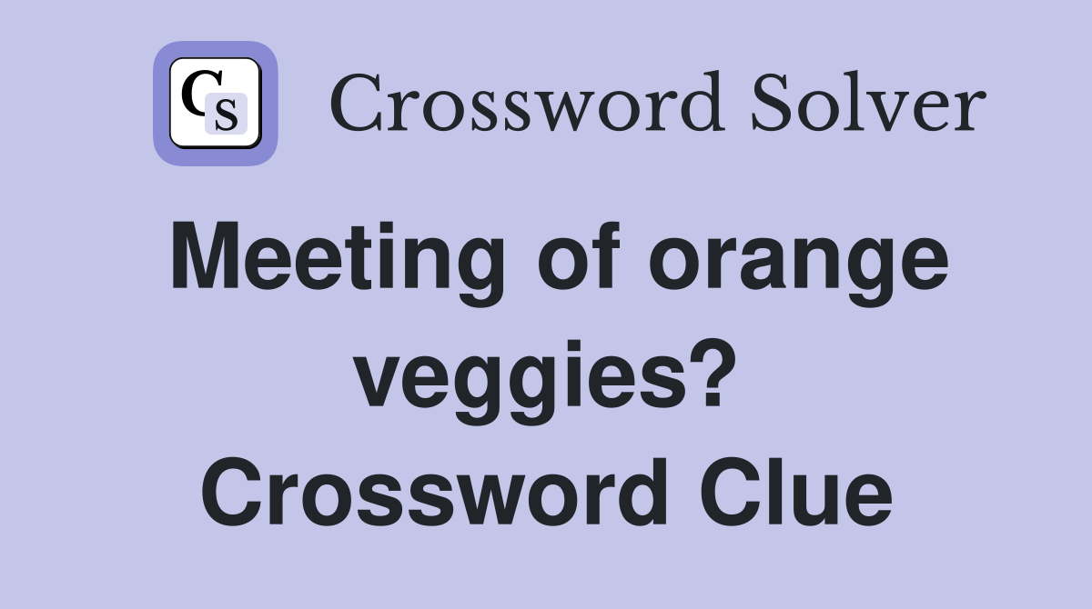 Meeting of orange veggies? Crossword Clue