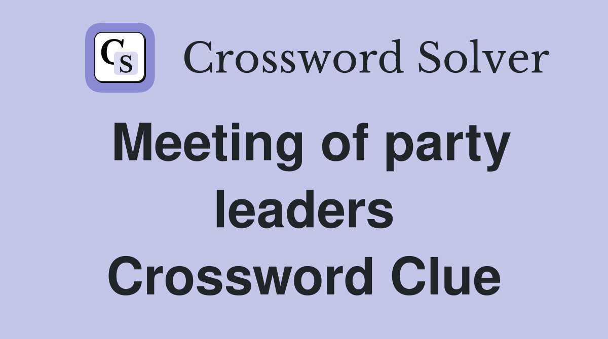 Meeting of party leaders Crossword Clue