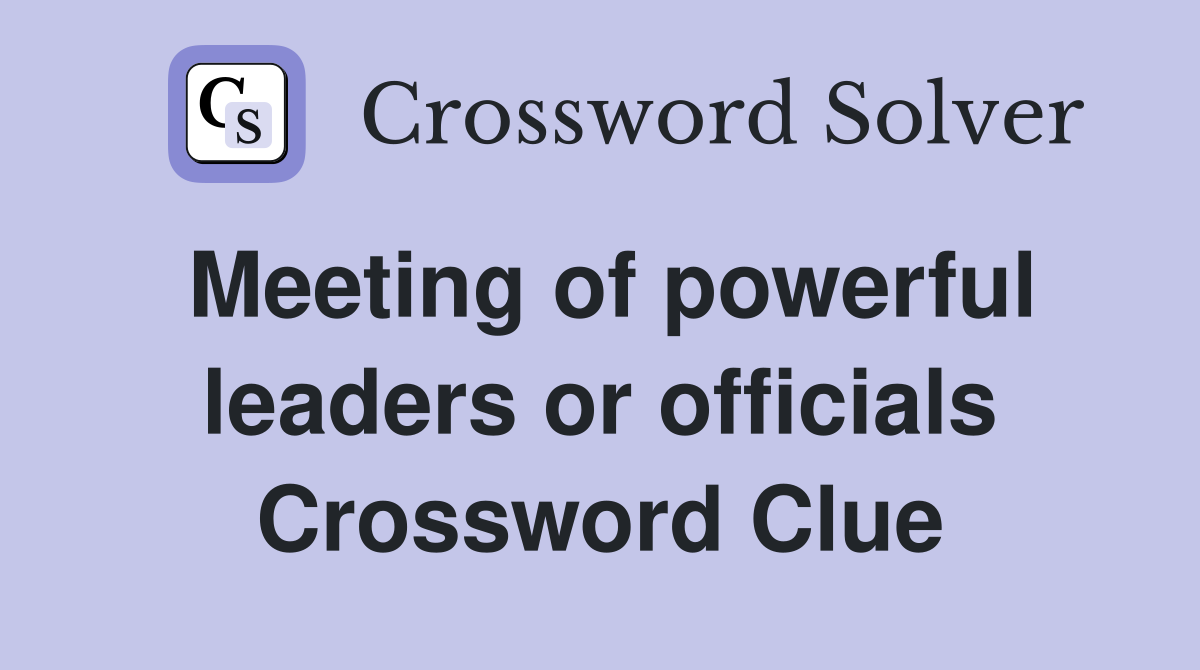 Meeting of powerful leaders or officials Crossword Clue