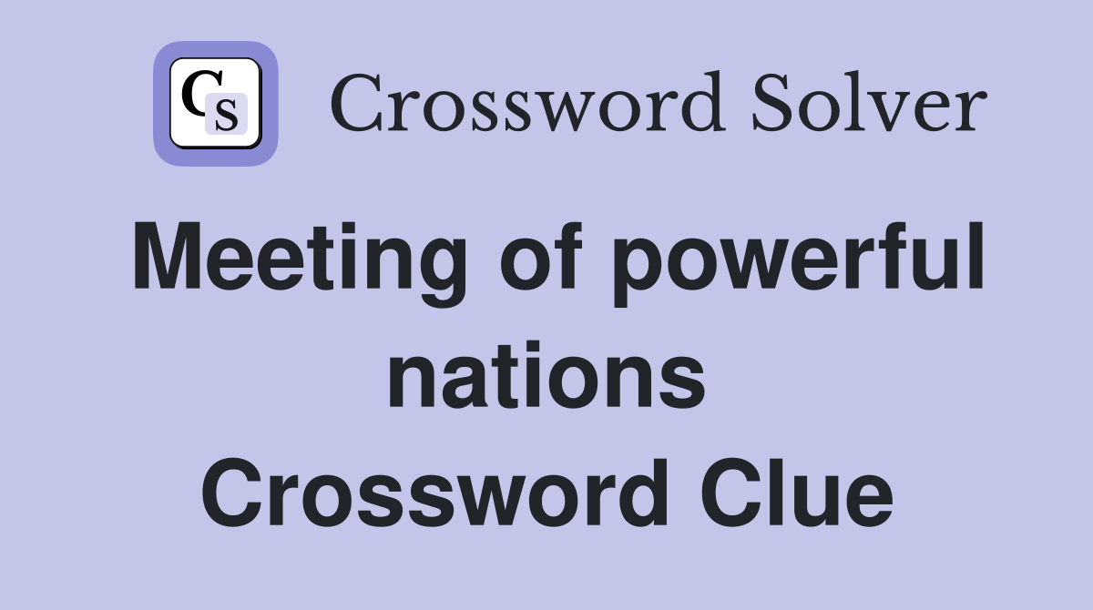 Meeting of powerful nations Crossword Clue