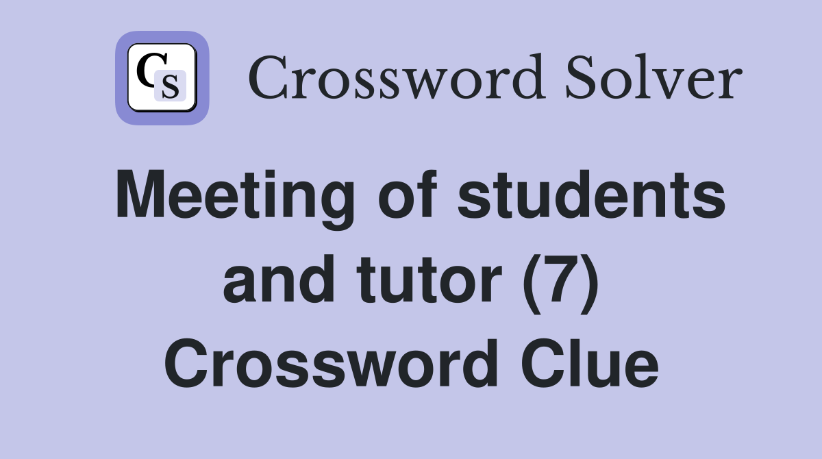 Meeting of students and tutor (7) Crossword Clue