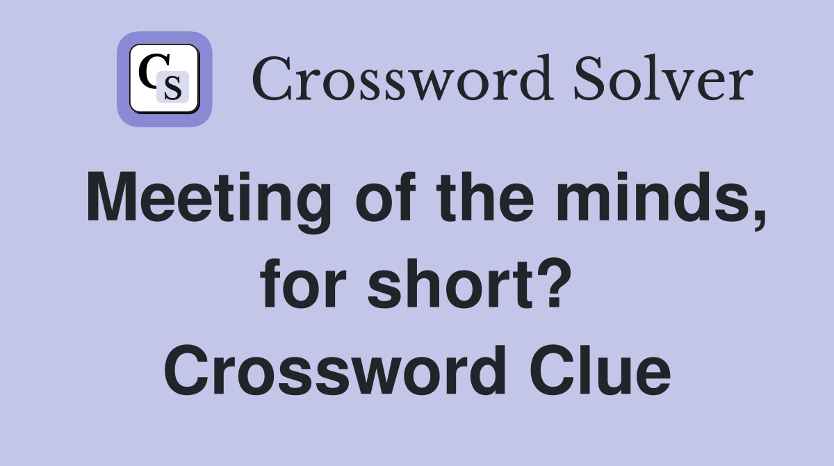 Meeting of the minds, for short? Crossword Clue