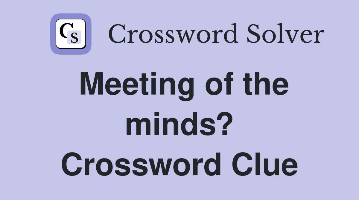 Meeting of the minds? Crossword Clue
