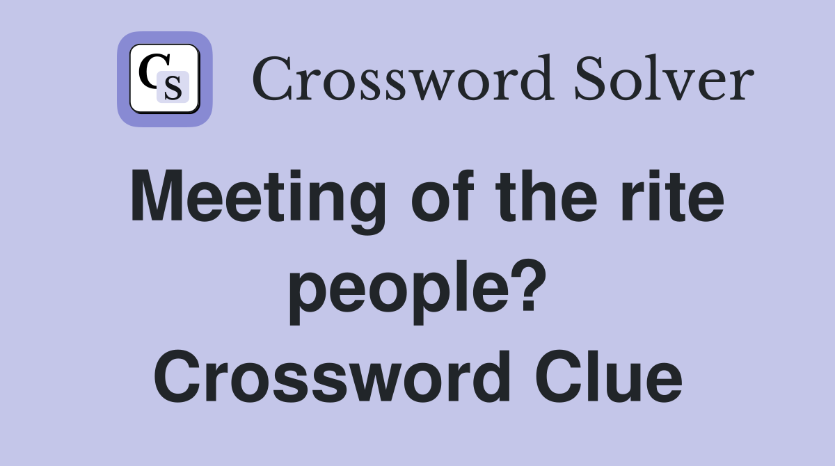 Meeting of the rite people? Crossword Clue