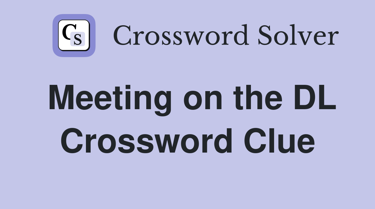 Meeting on the DL Crossword Clue