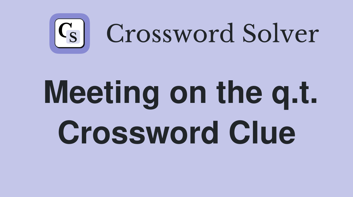 Meeting on the q.t. Crossword Clue