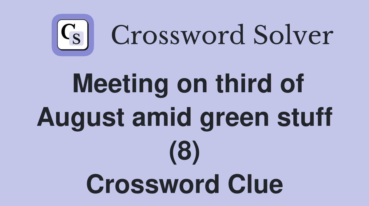 Meeting on third of August amid green stuff (8) Crossword Clue