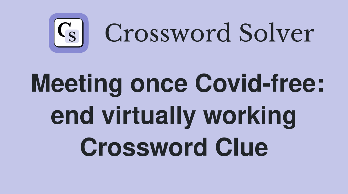 Meeting once Covid-free: end virtually working Crossword Clue