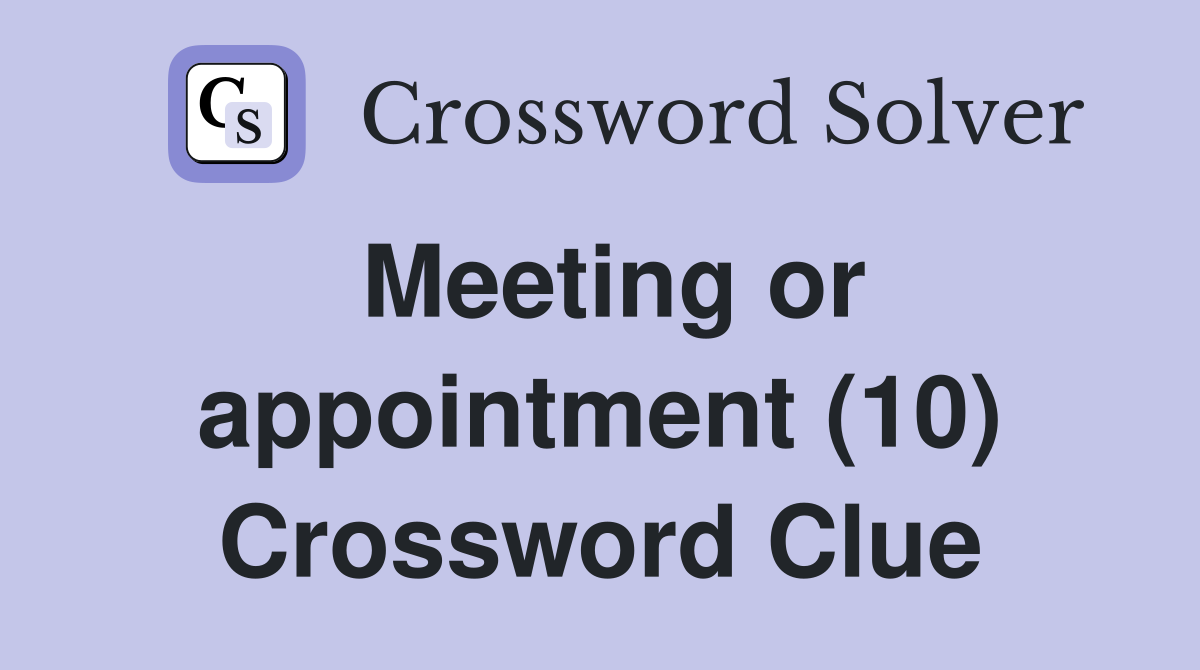 Meeting or appointment (10) Crossword Clue