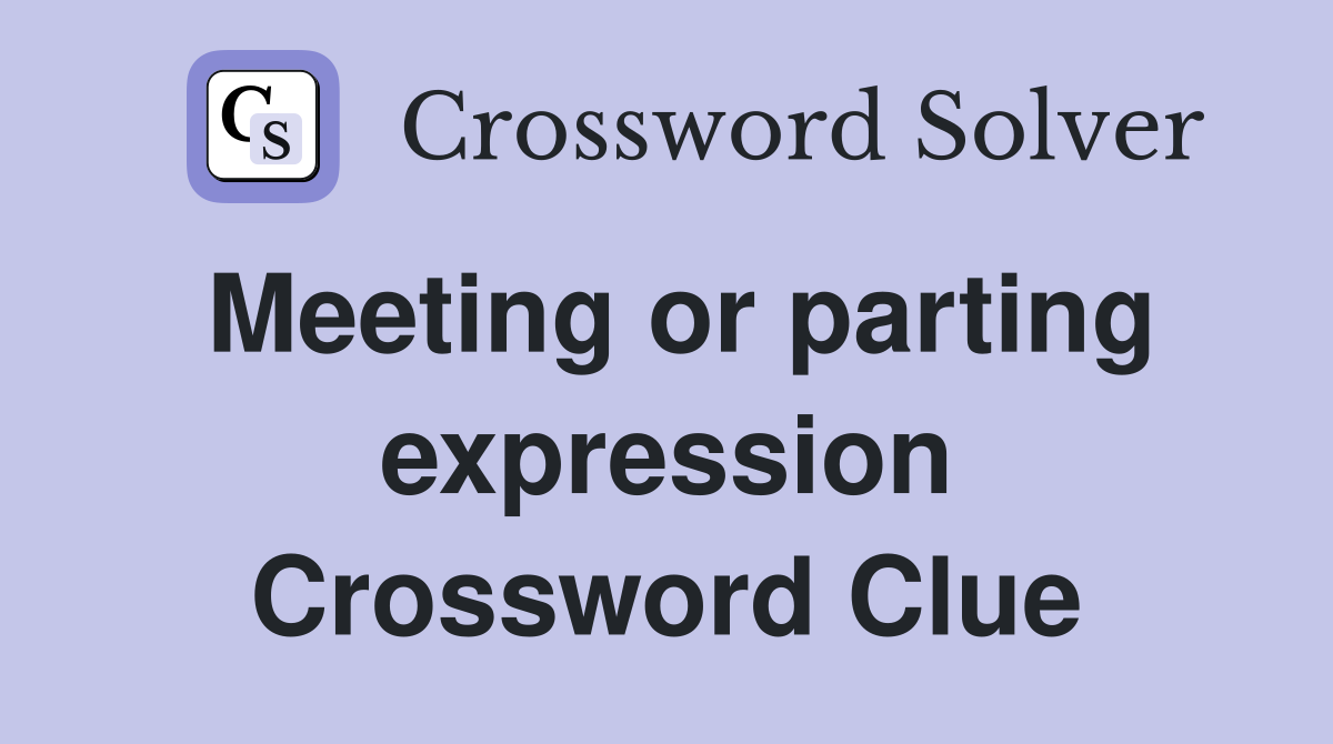 Meeting or parting expression Crossword Clue