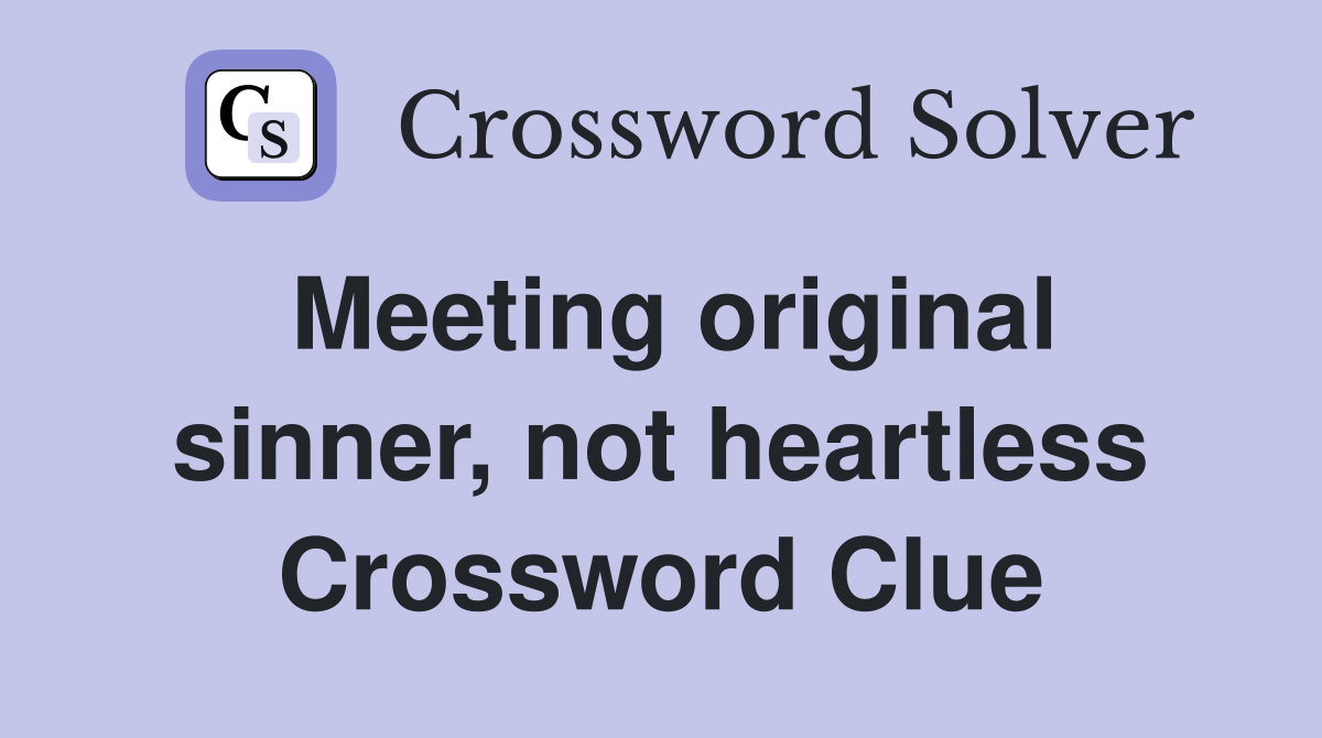 Meeting original sinner, not heartless Crossword Clue