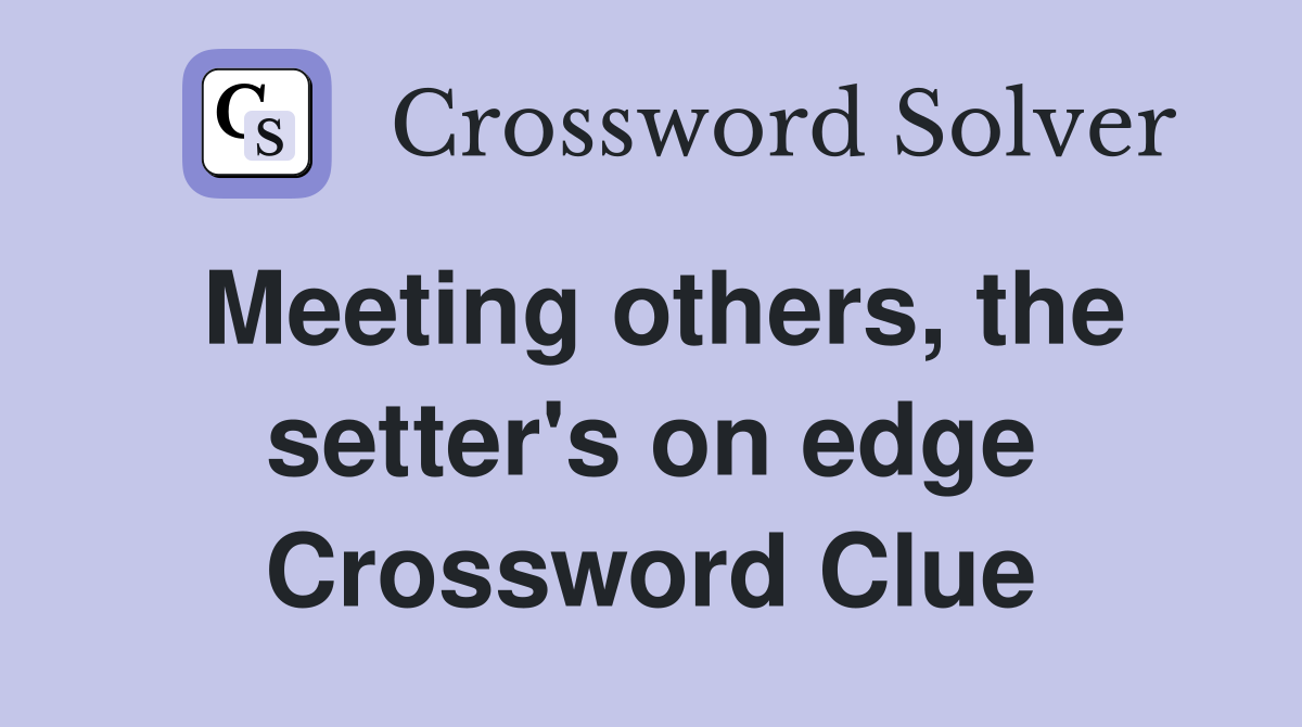 Meeting others, the setter's on edge Crossword Clue