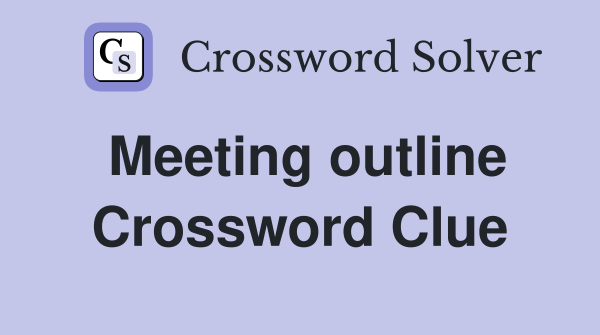 Meeting outline Crossword Clue